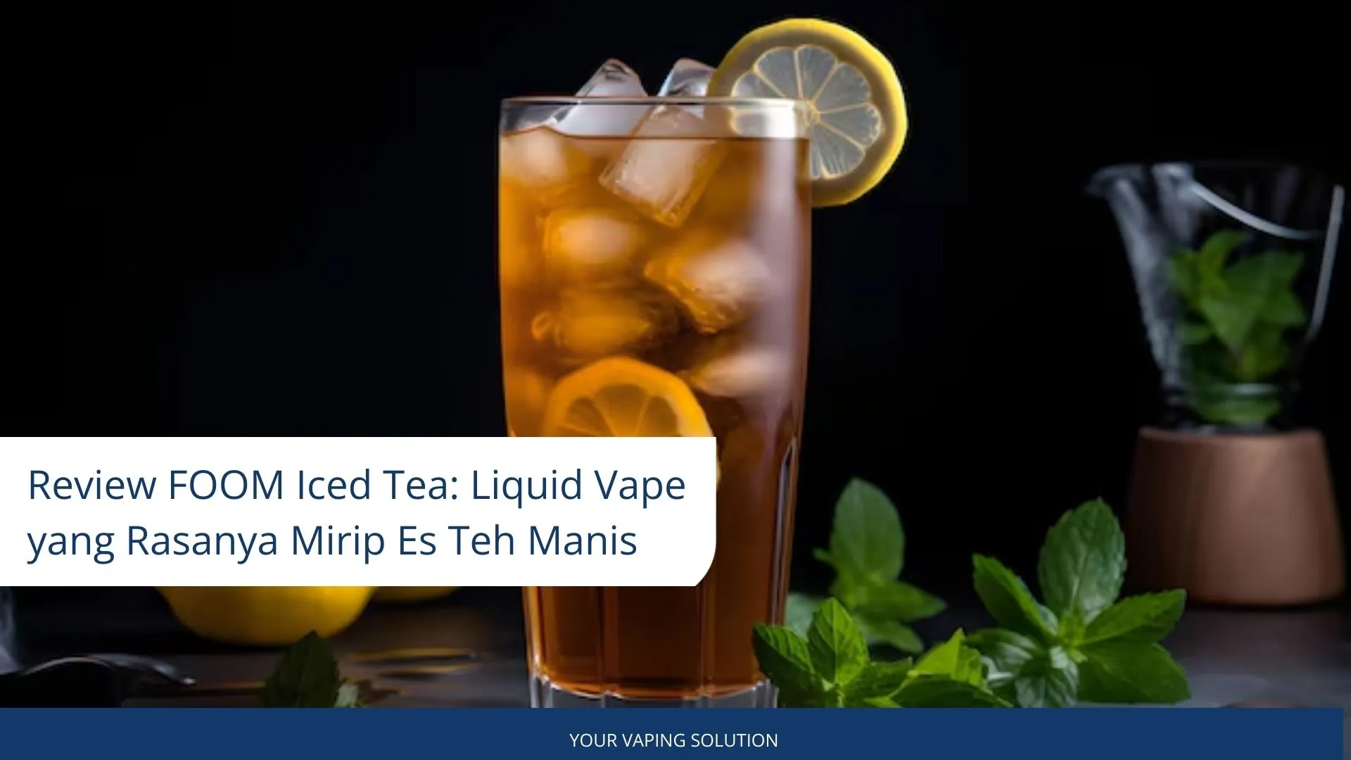 Review FOOM Iced Tea Liquid Vape yang Rasanya Mirip Es Teh Manis