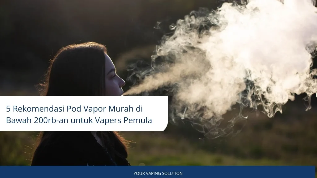5 Rekomendasi Pod Vapor Murah di Bawah 200rb-an untuk Vapers Pemula