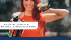 Liquid Mantap Gak Harus Mahal 5+ Rekomendasi Liquid Enak di Bawah 100 Ribu!