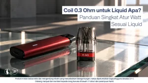 Coil 0.3 Ohm untuk Liquid Apa? Panduan Singkat Atur Watt Sesuai Liquid